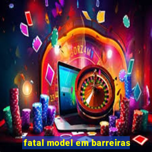 fatal model em barreiras